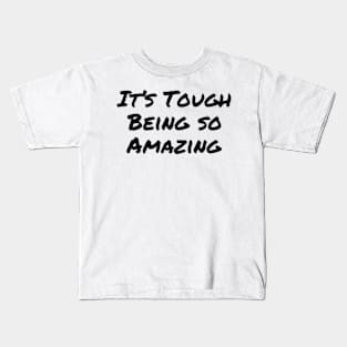 It's Tough Being so Amazing Kids T-Shirt